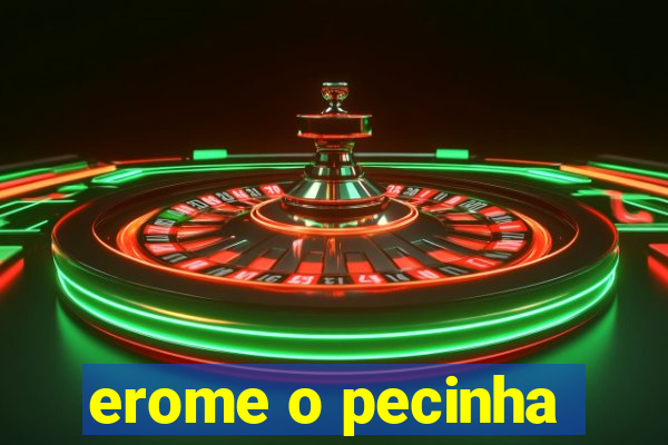 erome o pecinha